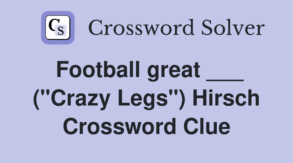 Football great ___ ("Crazy Legs") Hirsch Crossword Clue Answers